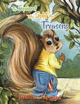 The Squirrel Who Split His Trousers by Tipping, Judith