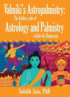 Valmiki's Astropalmistry: The Hidden Code of Astrology and Palmistry within the Ramayana by Jain, Sulabh