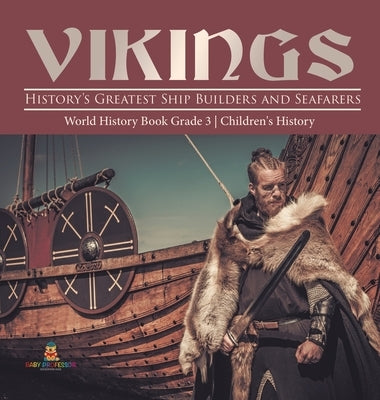 Vikings: History's Greatest Ship Builders and Seafarers World History Book Grade 3 Children's History by Baby Professor