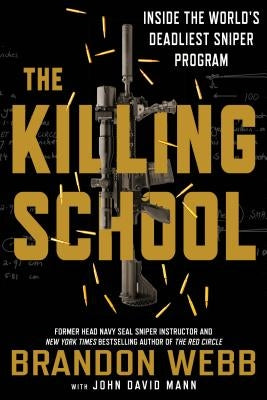 The Killing School: Inside the World's Deadliest Sniper Program by Webb, Brandon