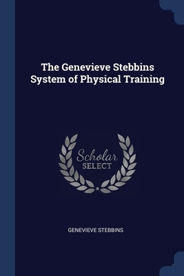 The Genevieve Stebbins System of Physical Training by Stebbins, Genevieve