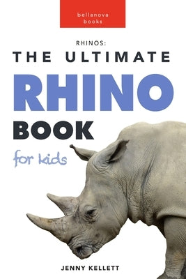 Rhinos: The Ultimate Rhino Book for Kids: 100+ Rhinoceros Facts, Photos, Quizzes + More by Kellett, Jenny