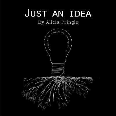 Just an Idea by Alicia Pringle