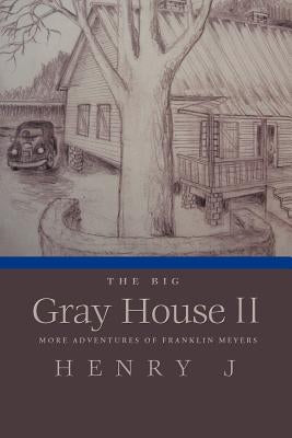 The Big Gray House II: More Adventures of Franklin Meyers by Henry J.