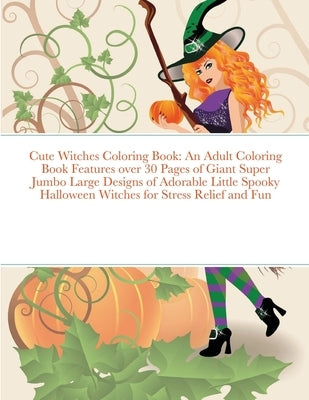 Cute Witches Coloring Book: An Adult Coloring Book Features over 30 Pages of Giant Super Jumbo Large Designs of Adorable Little Spooky Halloween W by Harrison, Beatrice