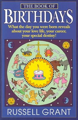 The Book of Birthdays: What the Day You Were Born Reveals about Your Love Life, Your Career, Your Special Destiny! by Grant, Russell