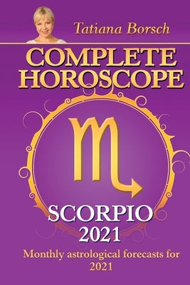 Complete Horoscope SCORPIO 2021: Monthly Astrological Forecasts for 2021 by Borsch, Tatiana