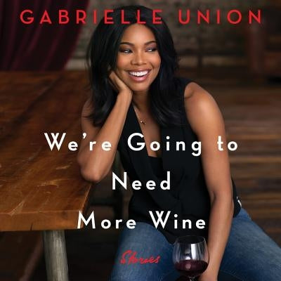 We're Going to Need More Wine Lib/E: Stories That Are Funny, Complicated, and True by Union, Gabrielle