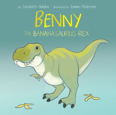 Benny the Bananasaurus Rex by Holden, Sarabeth