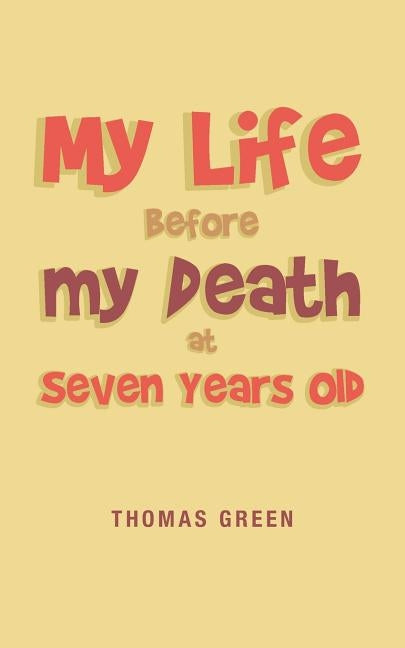 My Life Before My Death at Seven Years Old by Green, Thomas