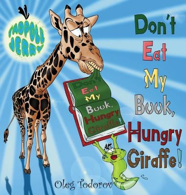 Tadpole Jerry Don't Eat My Book, Hungry Giraffe! by Todorov, Oleg