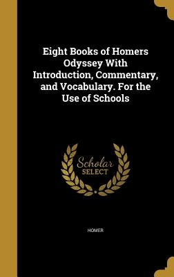 Eight Books of Homers Odyssey with Introduction, Commentary, and Vocabulary. for the Use of Schools by Homer