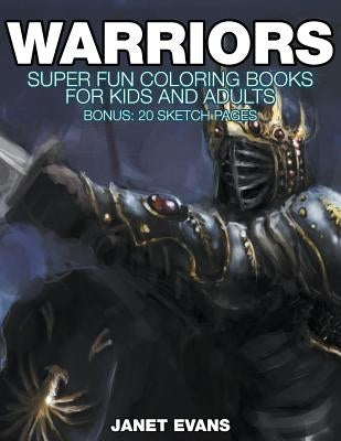 Warriors: Super Fun Coloring Books For Kids And Adults (Bonus: 20 Sketch Pages) by Evans, Janet