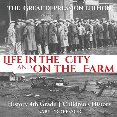 Life in the City and on the Farm - The Great Depression Edition - History 4th Grade Children's History by Baby Professor