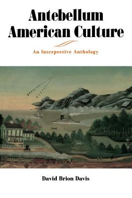 Antebellum American Culture: An Interpretive Anthology by Davis, David Brion