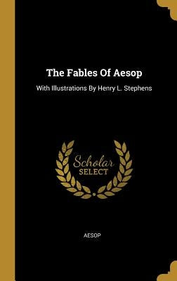 The Fables Of Aesop: With Illustrations By Henry L. Stephens by Aesop