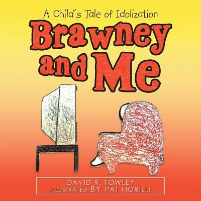 Brawney and Me: A Child'S Tale of Idolization by Fowley, David R.