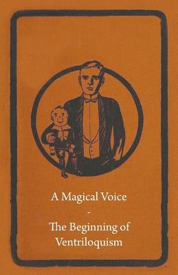 A Magical Voice - The Beginning of Ventriloquism by Anon