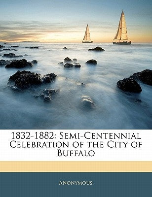 1832-1882: Semi-Centennial Celebration of the City of Buffalo by Anonymous