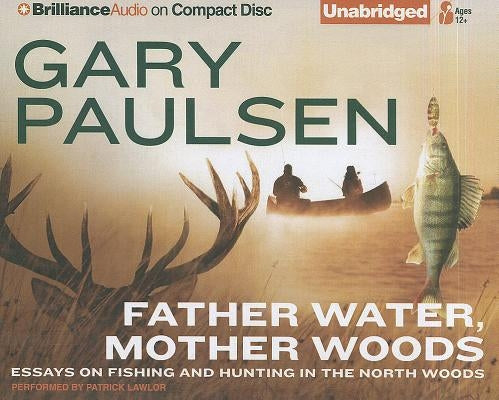 Father Water, Mother Woods: Essays on Fishing and Hunting in the North Woods by Paulsen, Gary