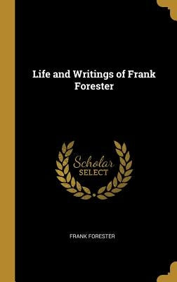Life and Writings of Frank Forester by Forester, Frank