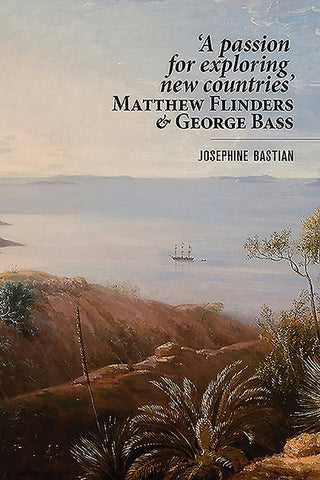 A Passion for Exploring New Countries: Matthew Flinders & George Bass by Bastian, Josephine