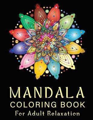 Mandala Coloring Book For Adult Relaxation: 50 Coloring Pages For Meditation And Happiness by Coloring Book, Mandala