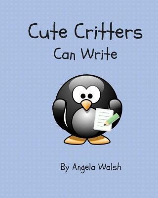 Cute Critters Can Write by Walsh, Angela