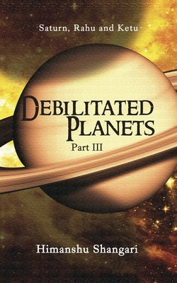 Debilitated Planets - Part III: Saturn, Rahu and Ketu by Shangari, Himanshu