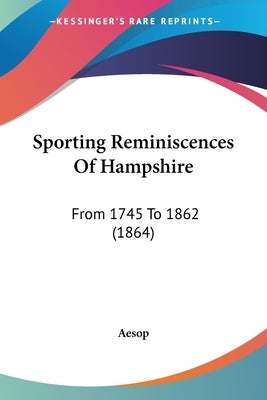 Sporting Reminiscences Of Hampshire: From 1745 To 1862 (1864) by Aesop