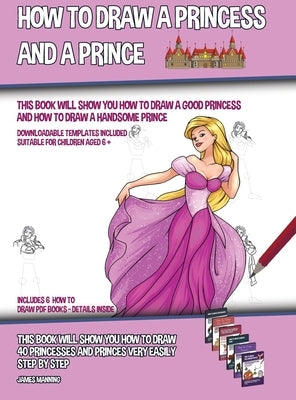 How to Draw a Princess and a Prince (This Book Will Show You How to Draw a Good Princess and How to Draw a Handsome Prince): This book will show you h by Manning, James