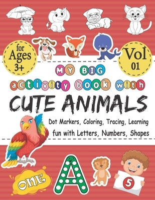 My BIG Activity Book With Cute Animals - Coloring, Dot Markers, Tracing, Learning - Fun With Letters, Numbers, Shapes: Best Coloring Workbook With Cut by Art Anm, Tanya