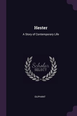 Hester: A Story of Contemporary Life by Oliphant