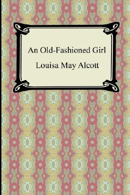 An Old-Fashioned Girl by Alcott, Louisa May