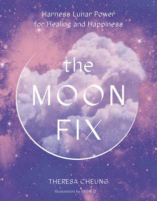 The Moon Fix: Harness Lunar Power for Healing and Happiness by Cheung, Theresa