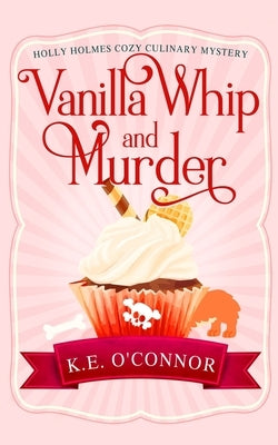 Vanilla Whip and Murder by O'Connor, K. E.