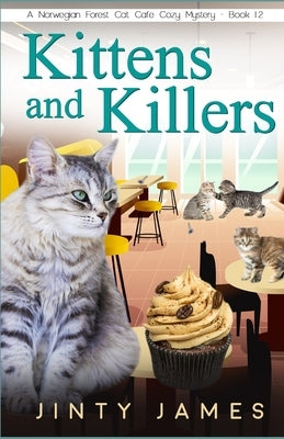 Kittens and Killers: A Norwegian Forest Cat Café Cozy Mystery - Book 12 by James, Jinty