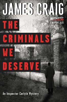 The Criminals We Deserve: An Inspector Carlyle Mystery by Craig, James