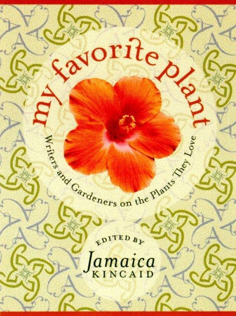 My Favorite Plant: Writers and Gardeners on the Plants They Love by Kincaid, Jamaica