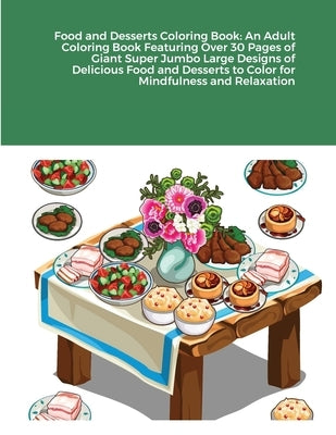 Food and Desserts Coloring Book: An Adult Coloring Book Featuring Over 30 Pages of Giant Super Jumbo Large Designs of Delicious Food and Desserts to C by Harrison, Beatrice