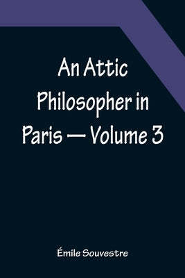 An Attic Philosopher in Paris - Volume 3 by Souvestre, Émile