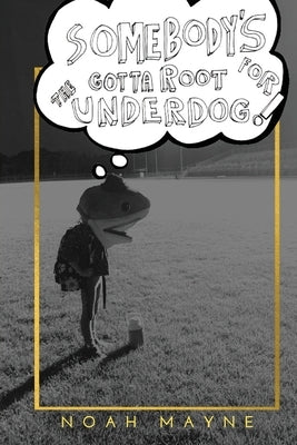 Somebody's Gotta Root for the Underdog by Mayne, Noah James