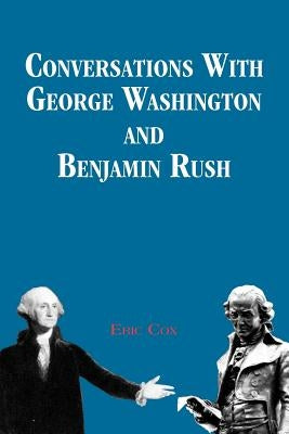 Conversations with George Washington and Benjamin Rush by Cox, Eric