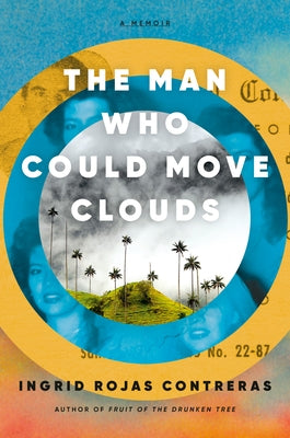 The Man Who Could Move Clouds: A Memoir by Rojas Contreras, Ingrid