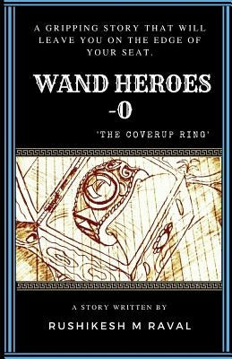 Wand Heroes: The Cover Up Ring by Raval, Rushikesh