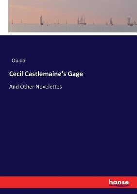 Cecil Castlemaine's Gage: And Other Novelettes by Ouida