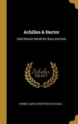 Achilles & Hector: Lliad Stories Retold for Boys and Girls by Homer