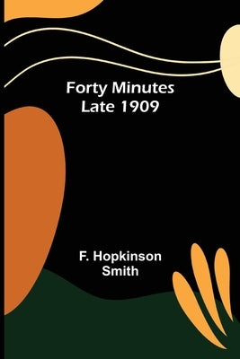 Forty Minutes Late 1909 by Hopkinson Smith, F.