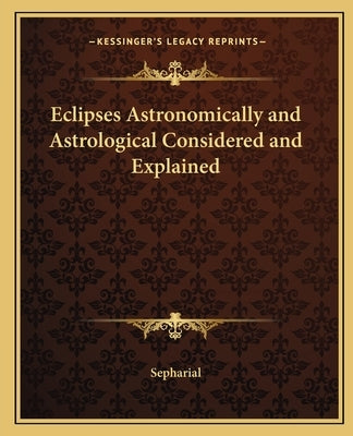 Eclipses Astronomically and Astrological Considered and Explained by Sepharial