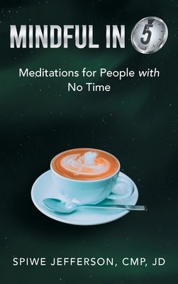 Mindful in 5: Meditations for People with No Time by Jefferson Cmp Jd, Spiwe